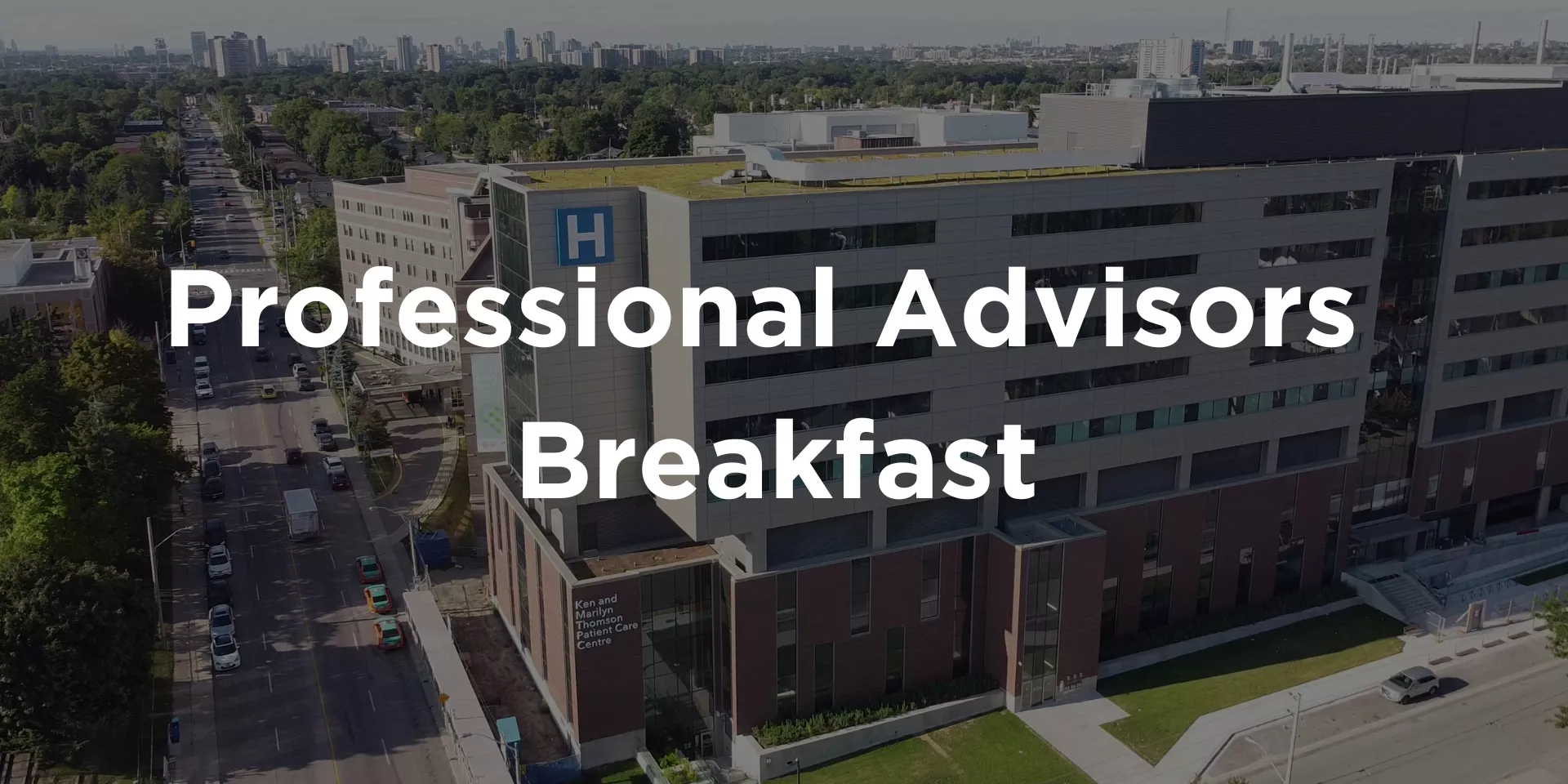Professional Advisors Breakfast Professional Advisors Breakfast text over an image of the hospital